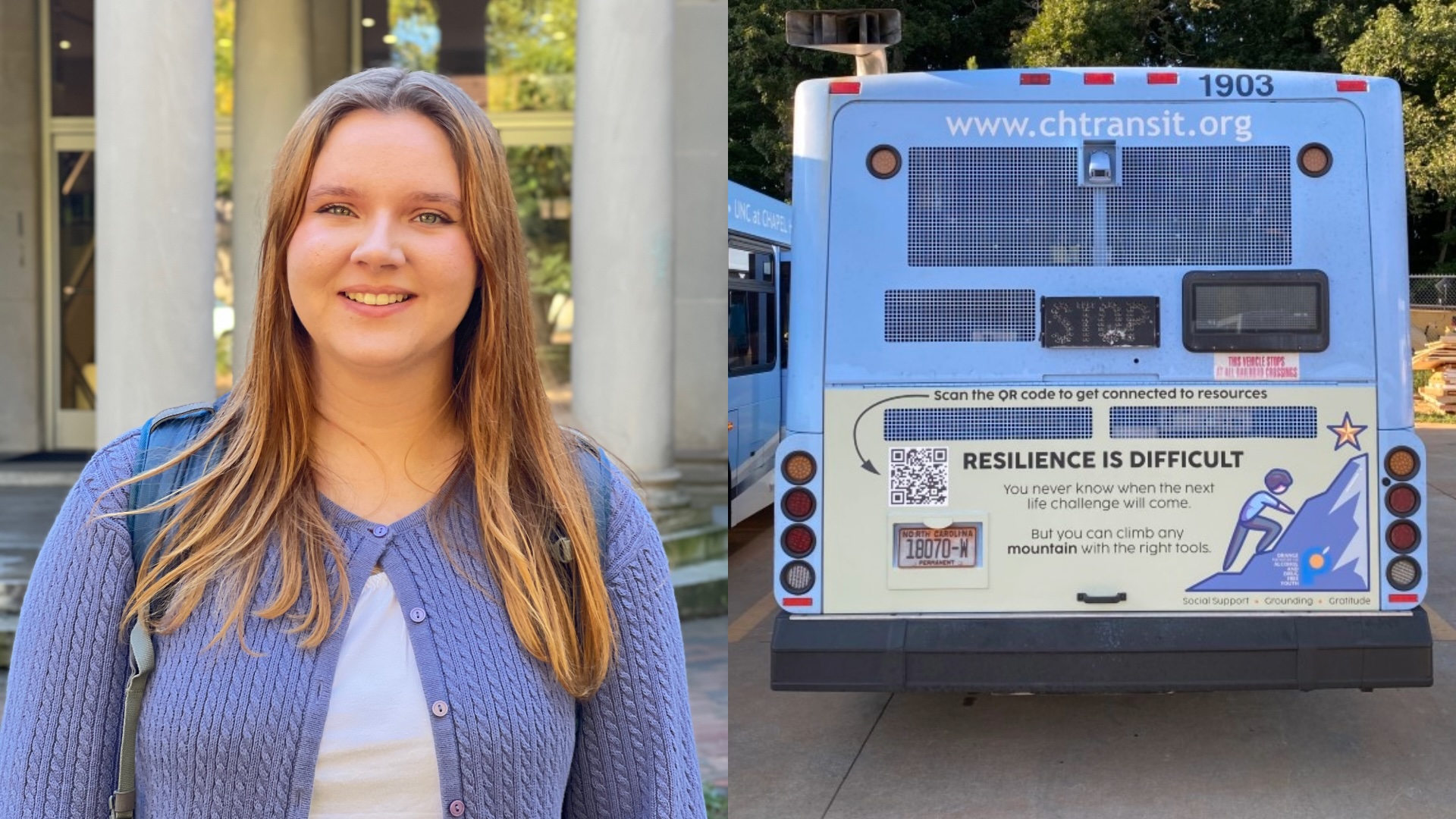Side-by-side images. On the left, Annabelle Oberst, wearing a lavender cardigan and white top, smiles while standing outside of Peabody Hall. On the right, the back of a light blue Chapel Hill Transit bus displays an advertisement reading “Resilience is difficult — You never know when the next life challenge will come. But you can climb any mountain with the right tools,” alongside a QR code and illustration of a person climbing a mountain.