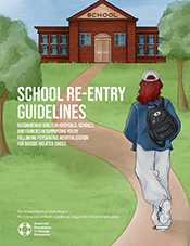 Image of publication cover, illustration of a teen walking into a school building, title of publication "School Re-Entry Guidelines: Recommendations for Hospitals, Schools, and Families in Supporting Youth Following Psychiatric Hospitalization for Suicide-Related Illness"